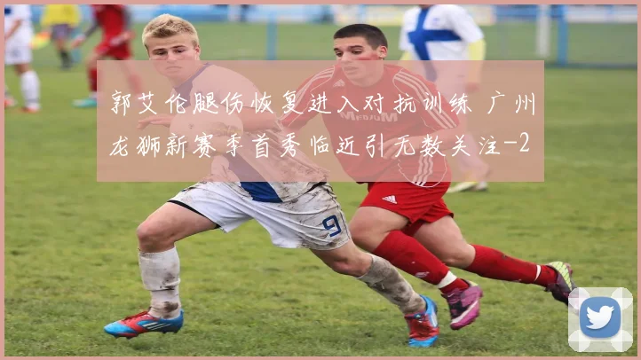 郭艾伦腿伤恢复进入对抗训练 广州龙狮新赛季首秀临近引无数关注